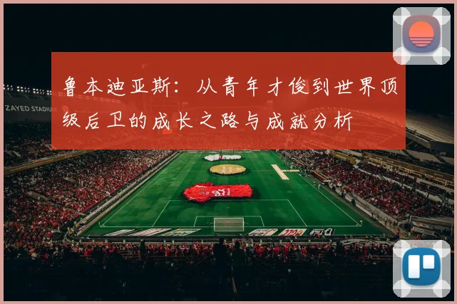 鲁本迪亚斯：从青年才俊到世界顶级后卫的成长之路与成就分析