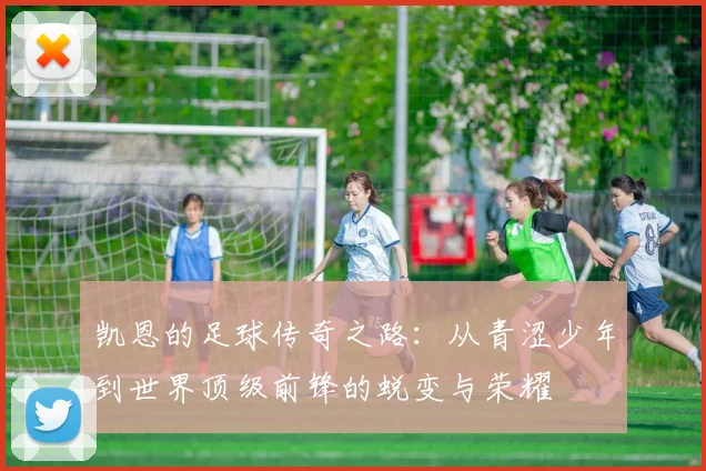凯恩的足球传奇之路：从青涩少年到世界顶级前锋的蜕变与荣耀